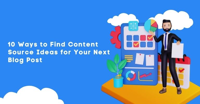 10 Ways to Find Content Source Ideas for Your Next Blog Post