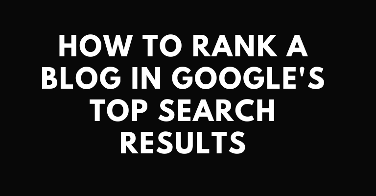 How to Rank a Blog in Google’s Top Search Results￼
