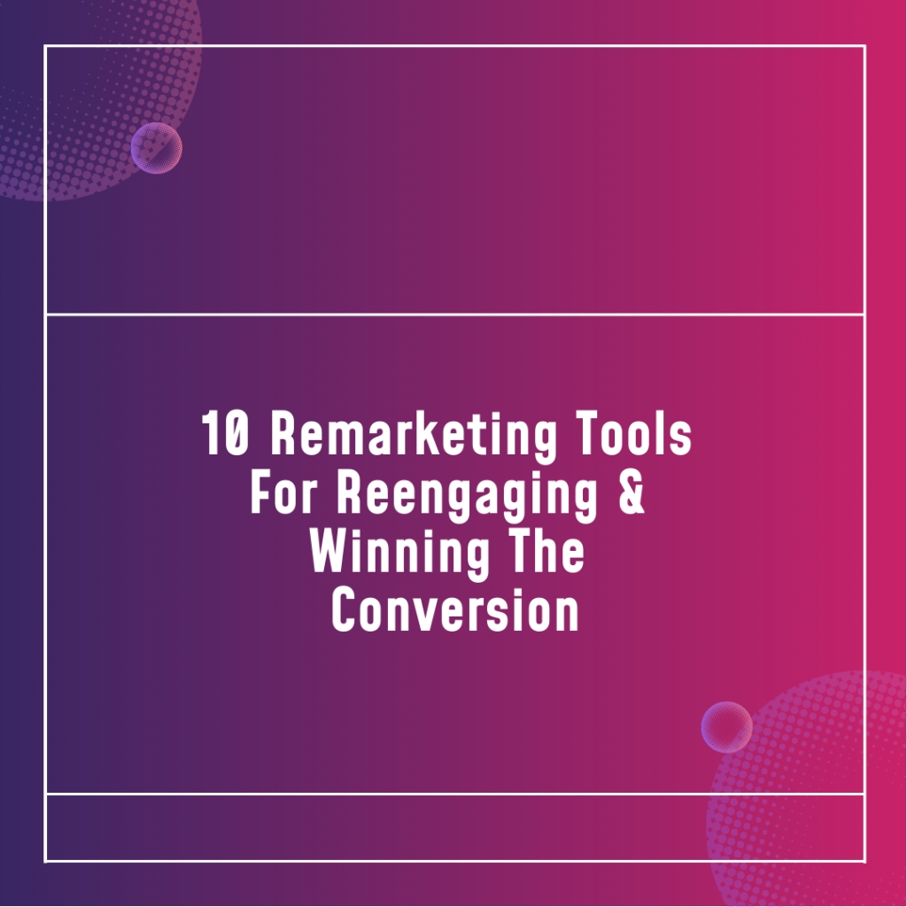 10 Remarketing Tools For Reengaging & Winning The Conversion